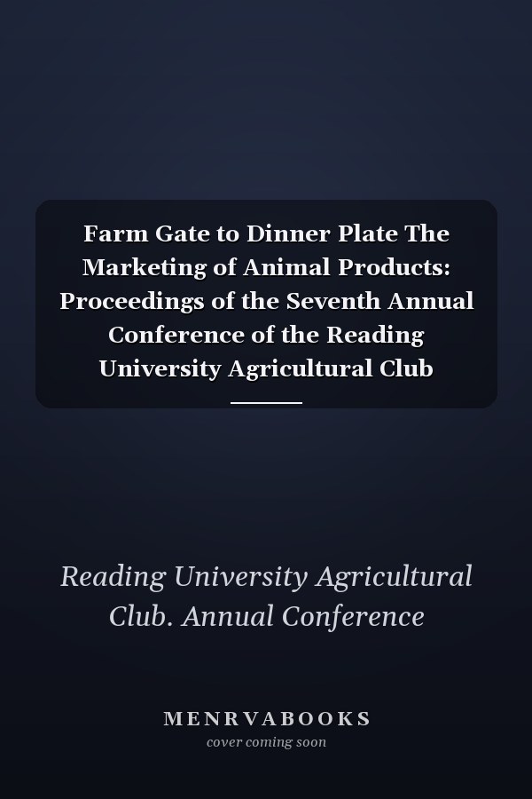 Farm Gate to Dinner Plate The Marketing of Animal Products: Proceedings of the Seventh Annual Conference of the Reading University Agricultural Club