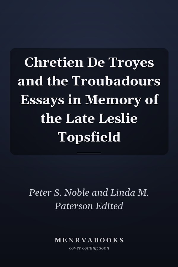 Chretien De Troyes and the Troubadours Essays in Memory of the Late Leslie Topsfield