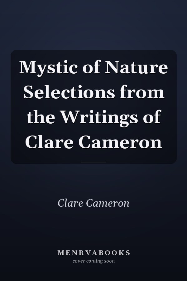 Mystic of Nature Selections from the Writings of Clare Cameron
