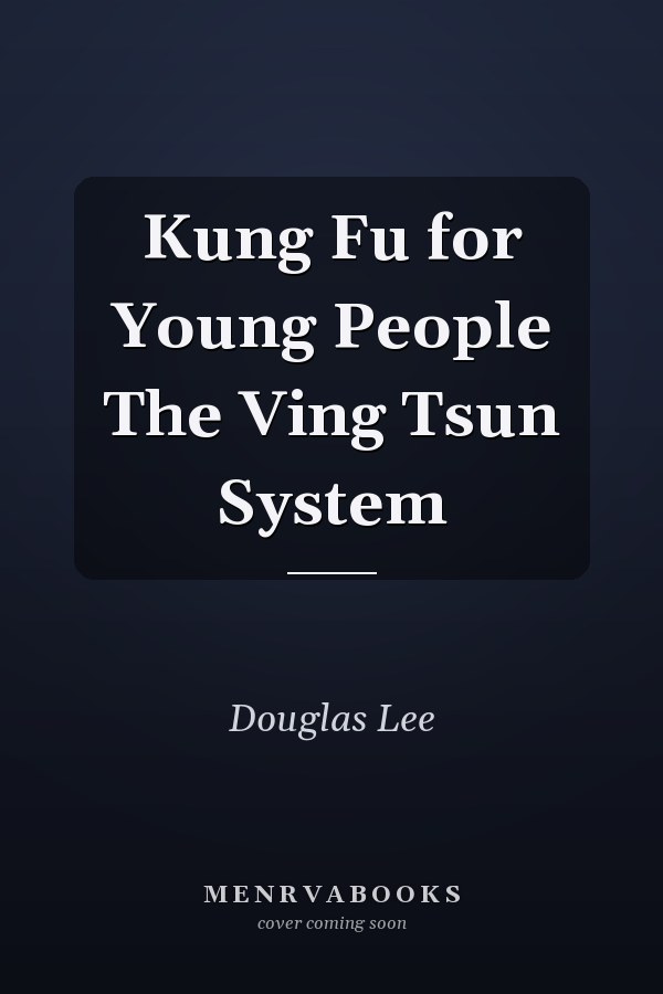 Kung Fu for Young People The Ving Tsun System
