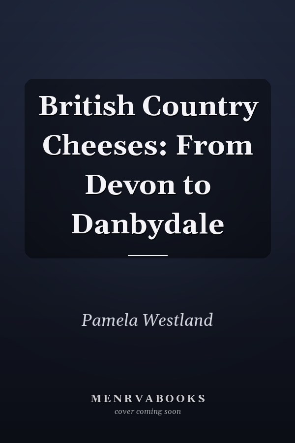 British Country Cheeses: From Devon to Danbydale