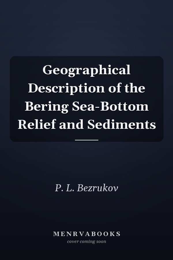 Geographical Description of the Bering Sea-Bottom Relief and Sediments