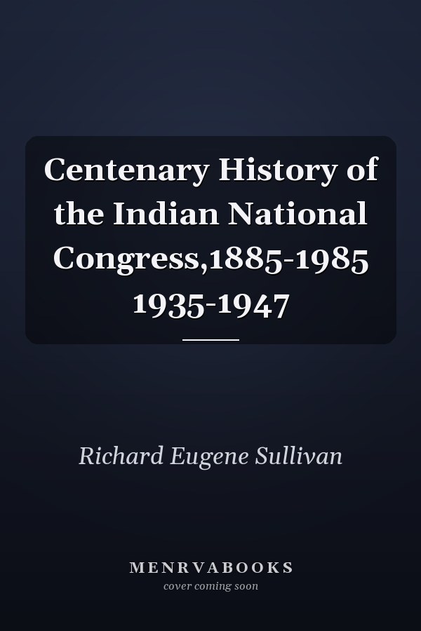 Centenary History of the Indian National Congress,1885-1985 1935-1947