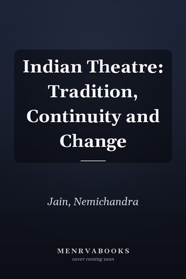 Indian Theatre: Tradition, Continuity and Change