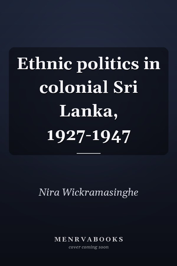 Ethnic politics in colonial Sri Lanka, 1927-1947