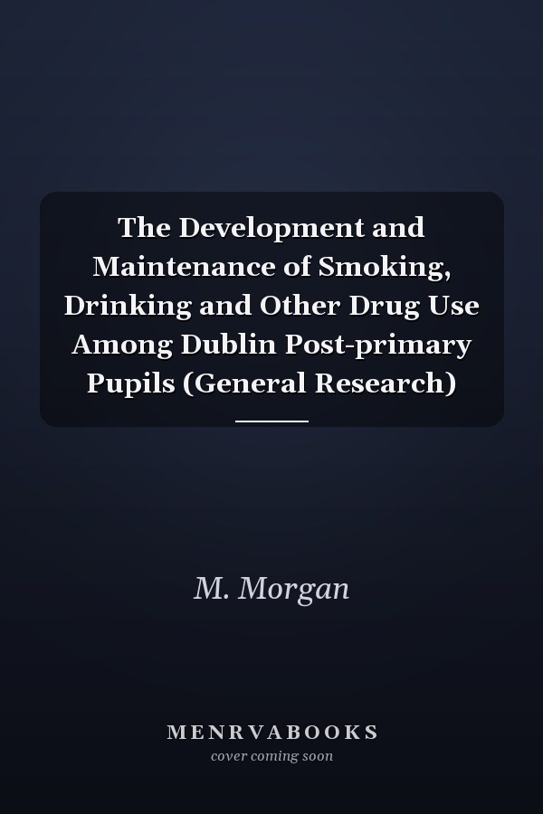 The Development and Maintenance of Smoking, Drinking and Other Drug Use Among Dublin Post-primary Pupils (General Research)