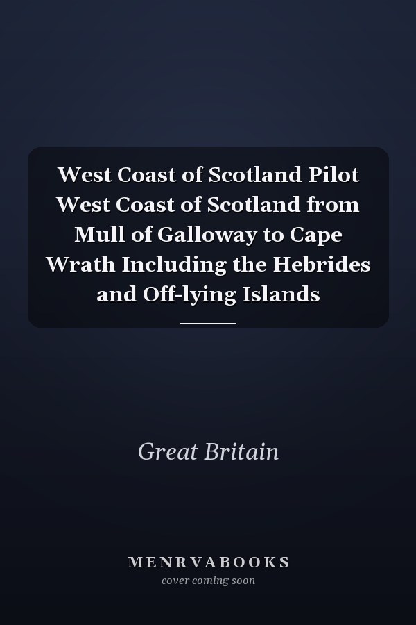 West Coast of Scotland Pilot West Coast of Scotland from Mull of Galloway to Cape Wrath Including the Hebrides and Off-lying Islands