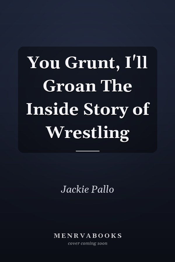You Grunt, I'll Groan The Inside Story of Wrestling