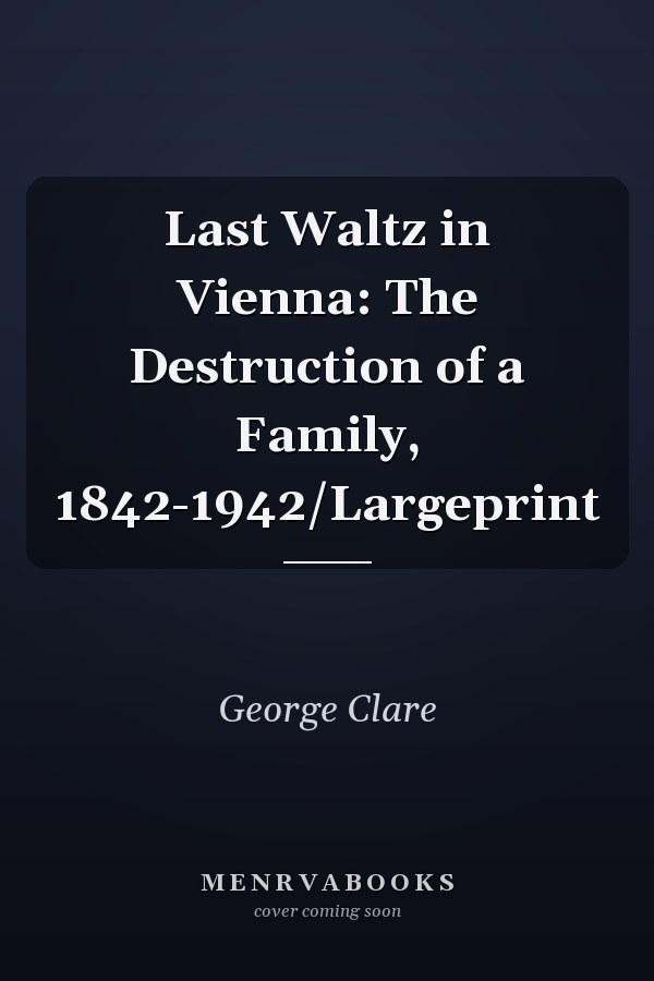 Last Waltz in Vienna: The Destruction of a Family, 1842-1942/Largeprint