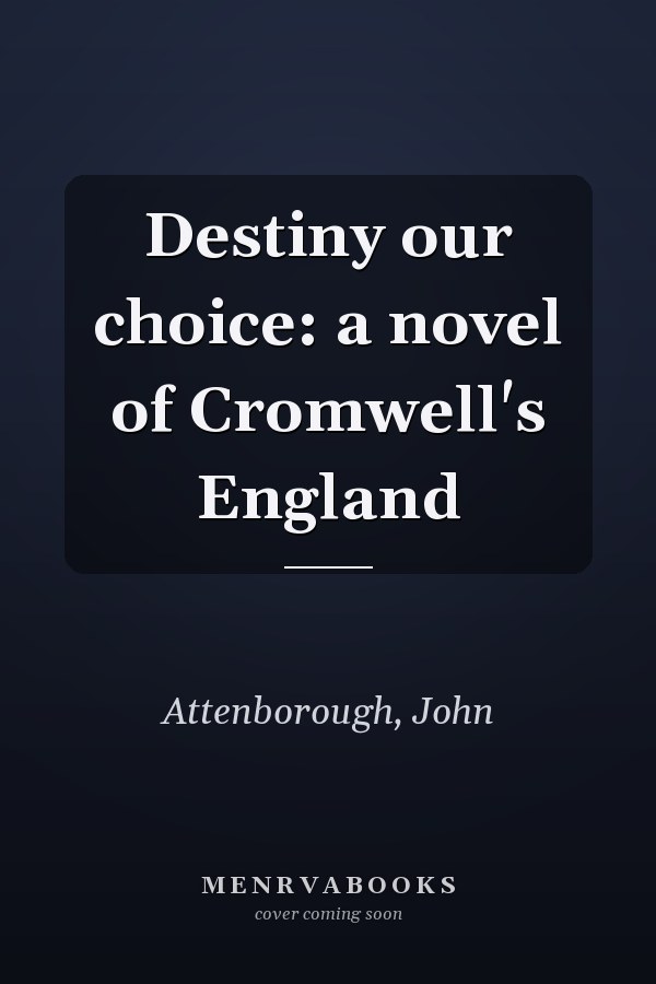 Destiny our choice: a novel of Cromwell's England