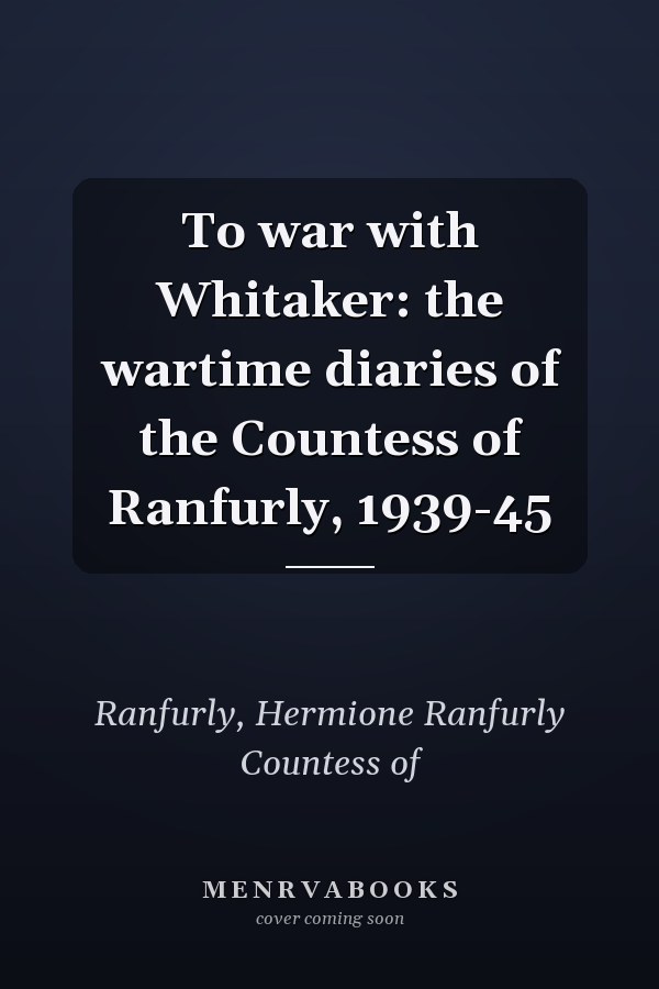 To war with Whitaker: the wartime diaries of the Countess of Ranfurly, 1939-45