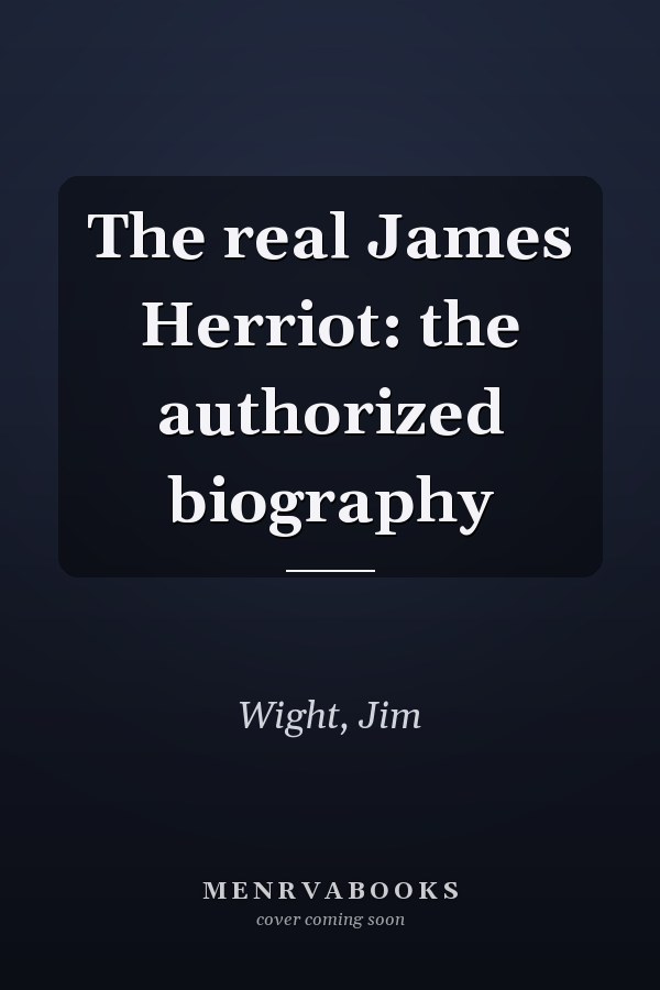 The real James Herriot: the authorized biography