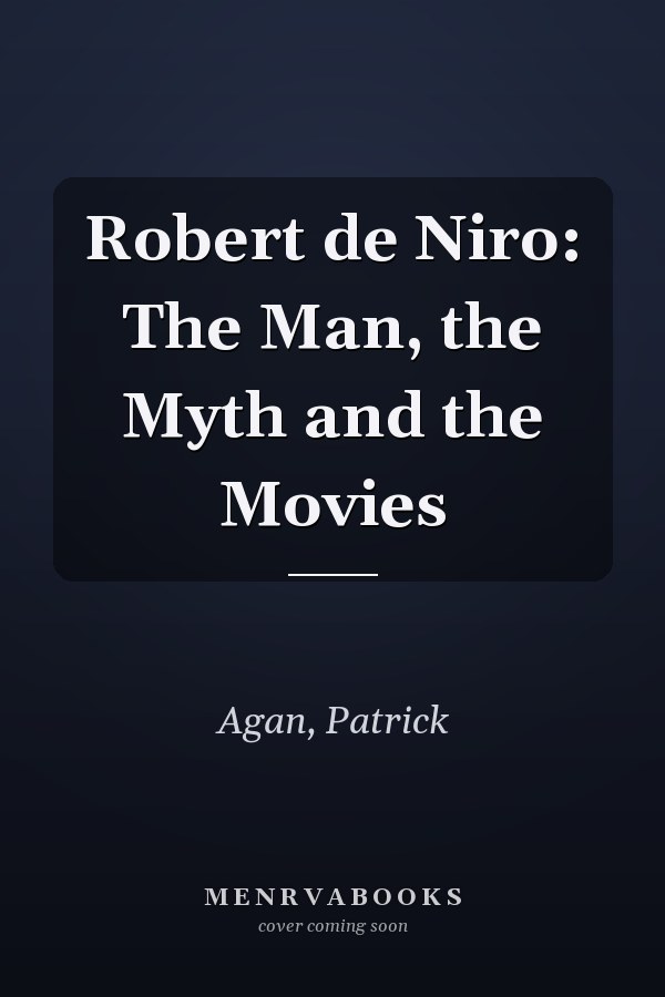 Robert de Niro: The Man, the Myth and the Movies