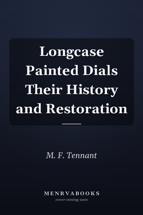 Longcase Painted Dials Their History and Restoration