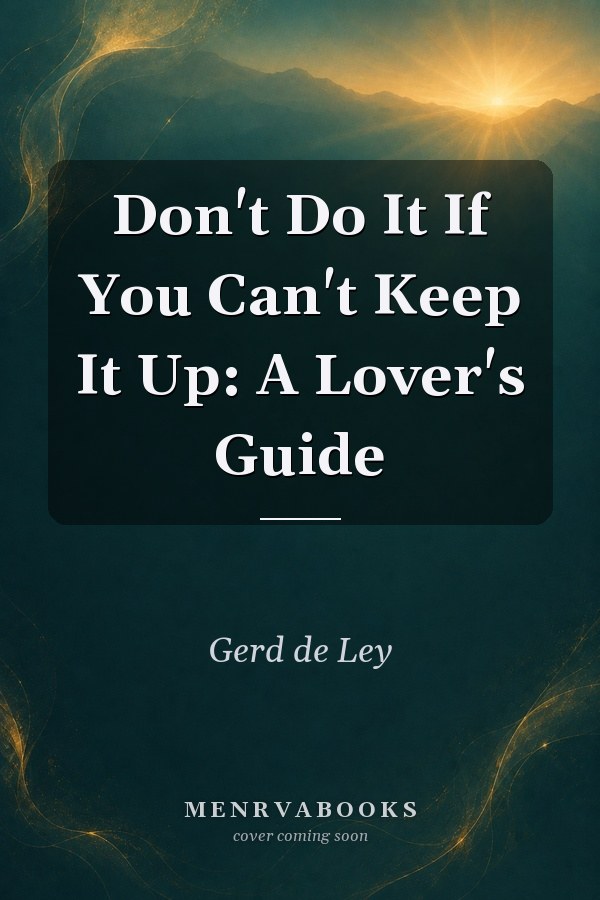 Don't Do It If You Can't Keep It Up: A Lover's Guide