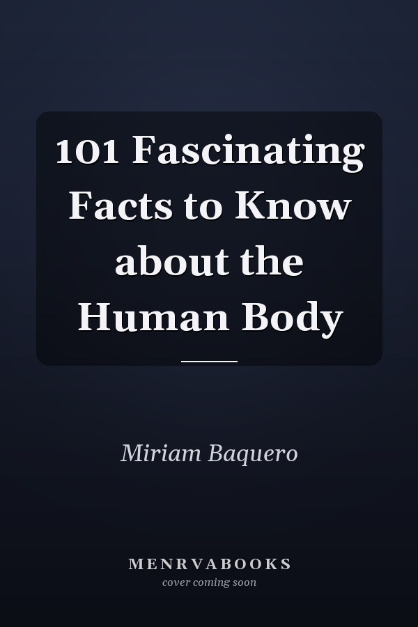101 Fascinating Facts to Know about the Human Body