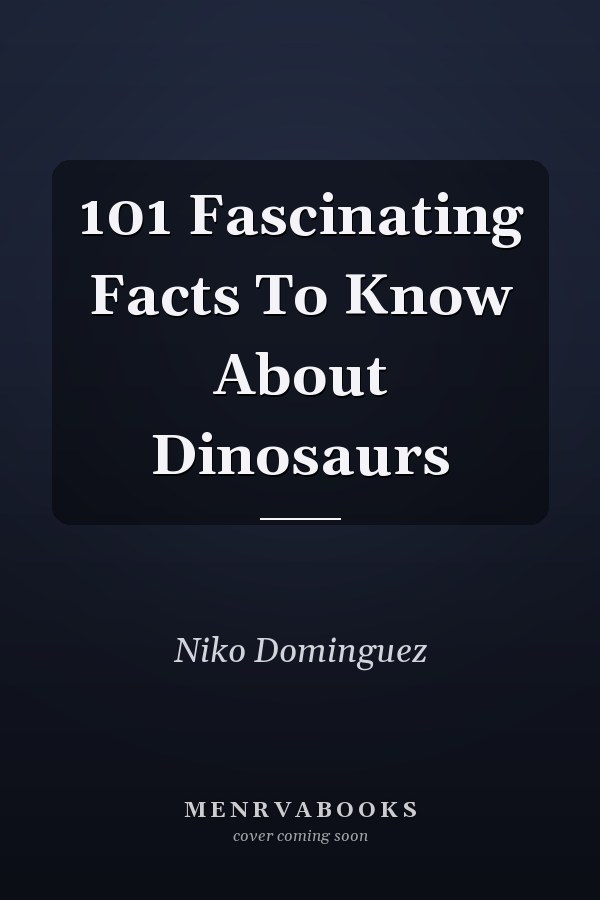 101 Fascinating Facts To Know About Dinosaurs