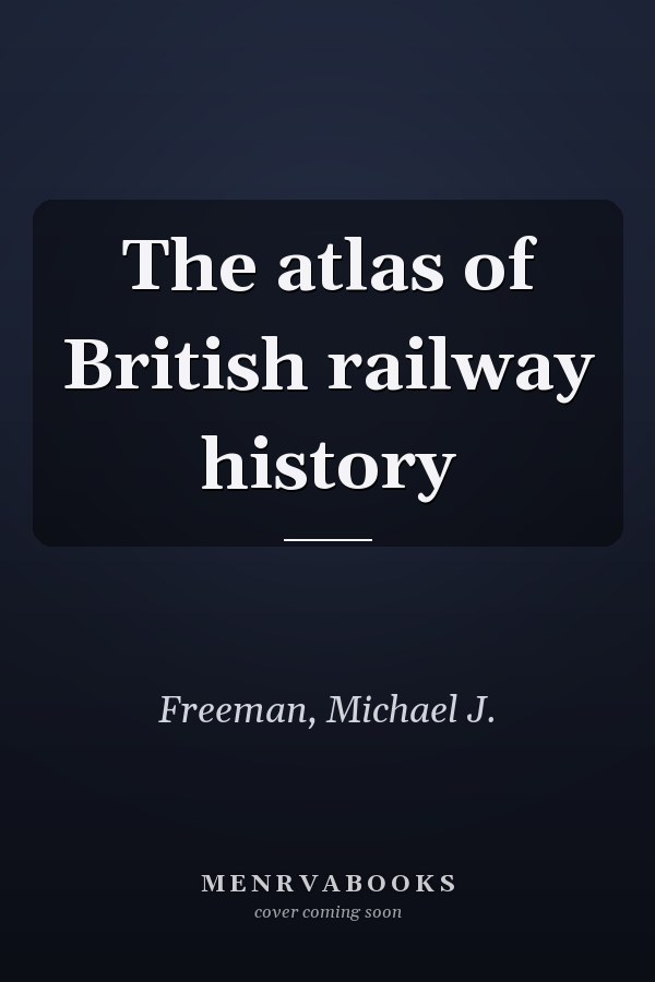 The atlas of British railway history