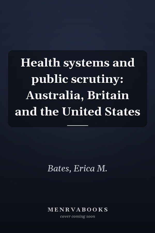 Health systems and public scrutiny: Australia, Britain and the United States