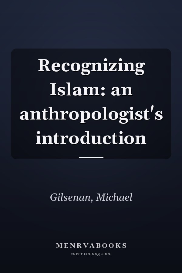 Recognizing Islam: an anthropologist's introduction