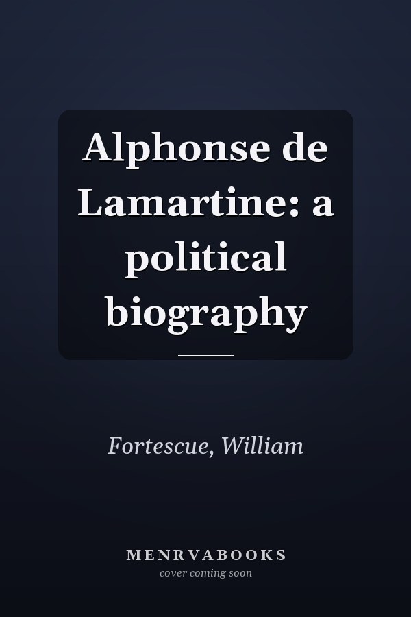 Alphonse de Lamartine: a political biography