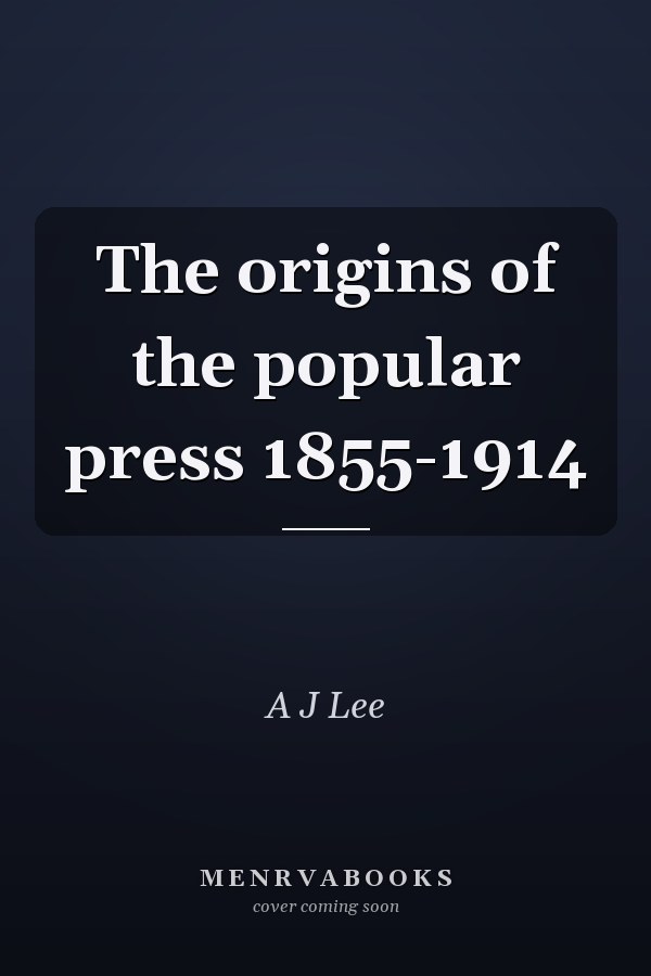 The origins of the popular press 1855-1914