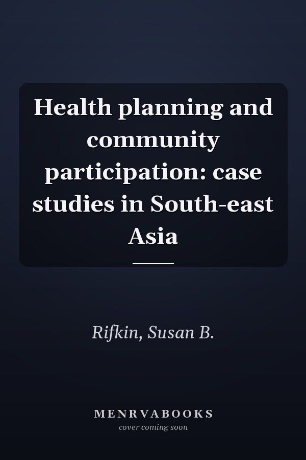 Health planning and community participation: case studies in South-east Asia