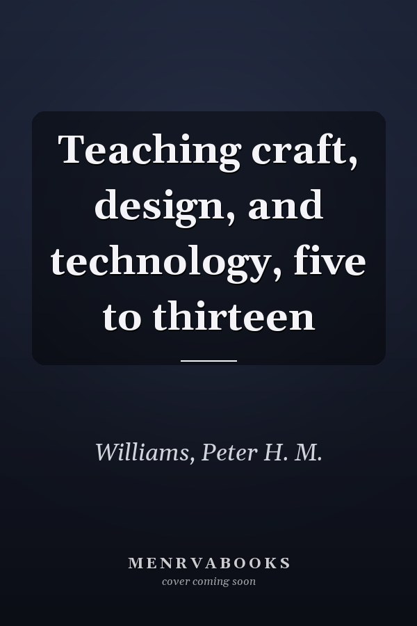 Teaching craft, design, and technology, five to thirteen