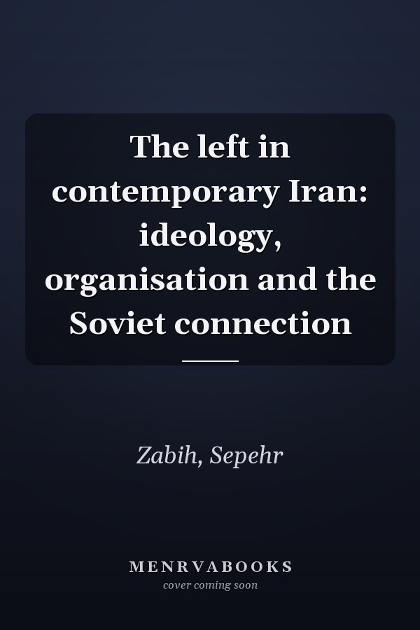 The left in contemporary Iran: ideology, organisation and the Soviet connection