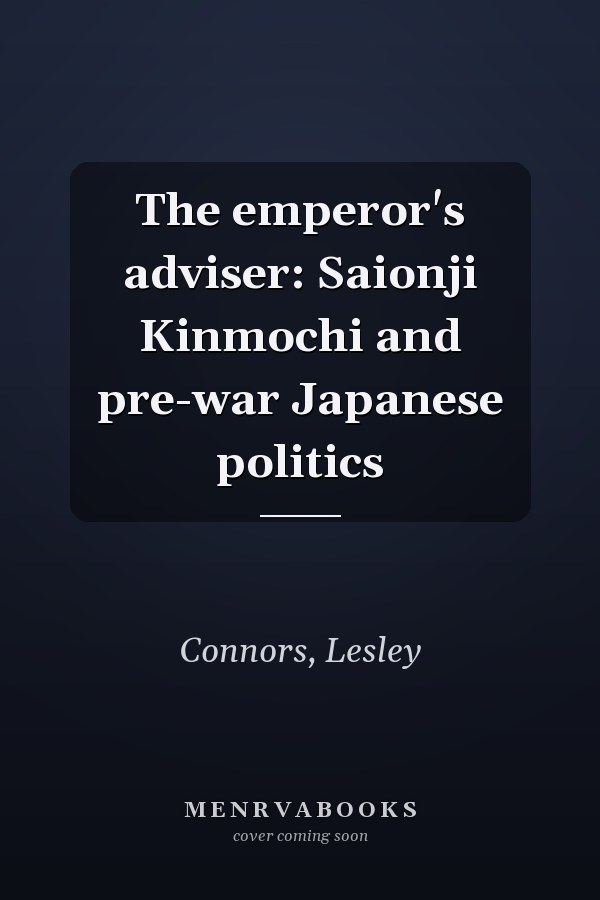 The emperor's adviser: Saionji Kinmochi and pre-war Japanese politics
