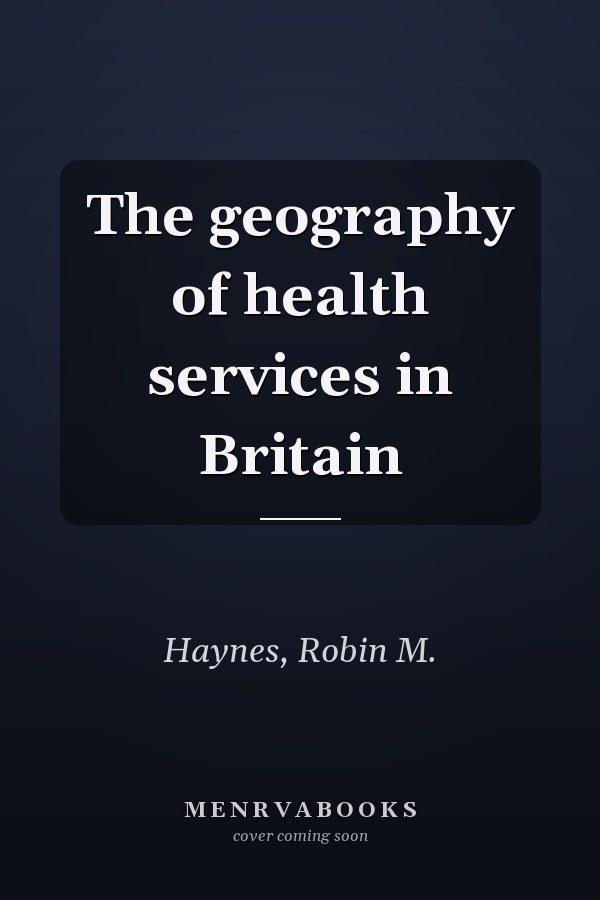 The geography of health services in Britain
