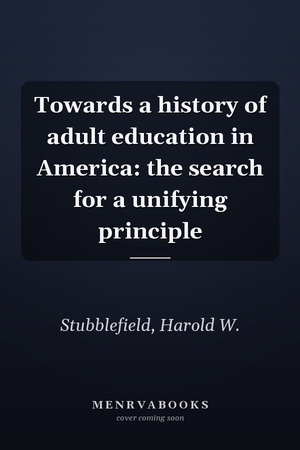 Towards a history of adult education in America: the search for a unifying principle