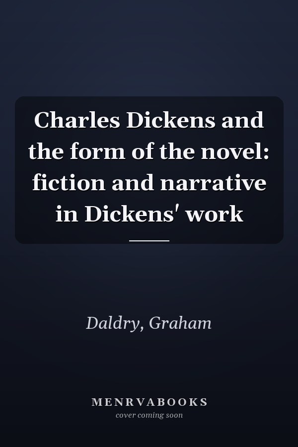 Charles Dickens and the form of the novel: fiction and narrative in Dickens' work