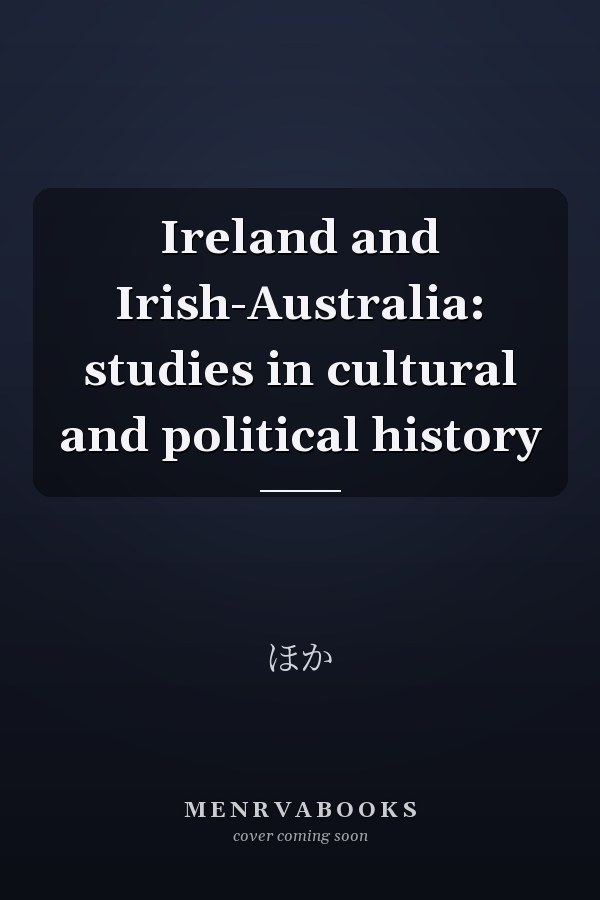 Ireland and Irish-Australia: studies in cultural and political history