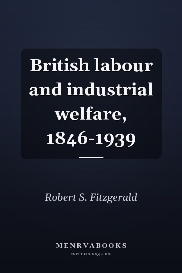 British labour and industrial welfare, 1846-1939