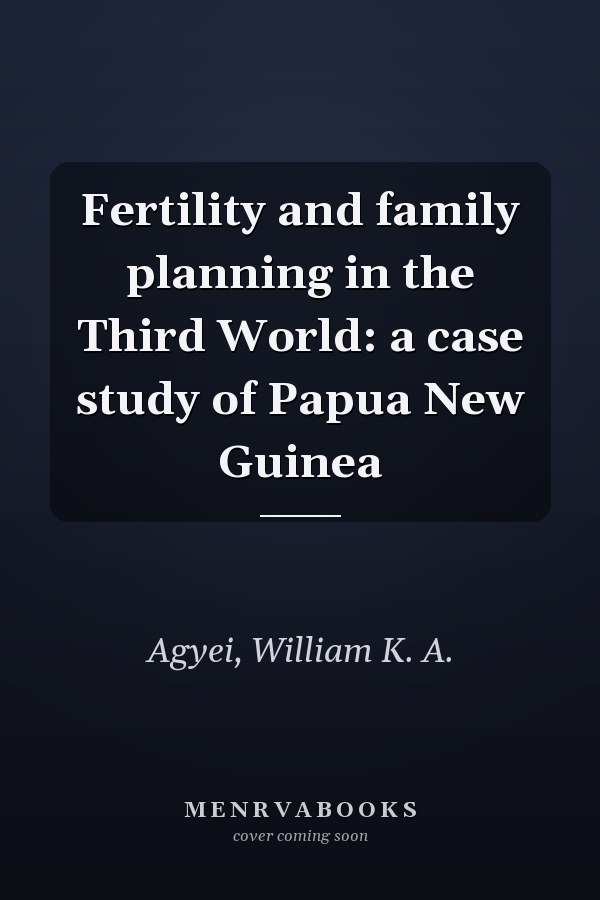 Fertility and family planning in the Third World: a case study of Papua New Guinea
