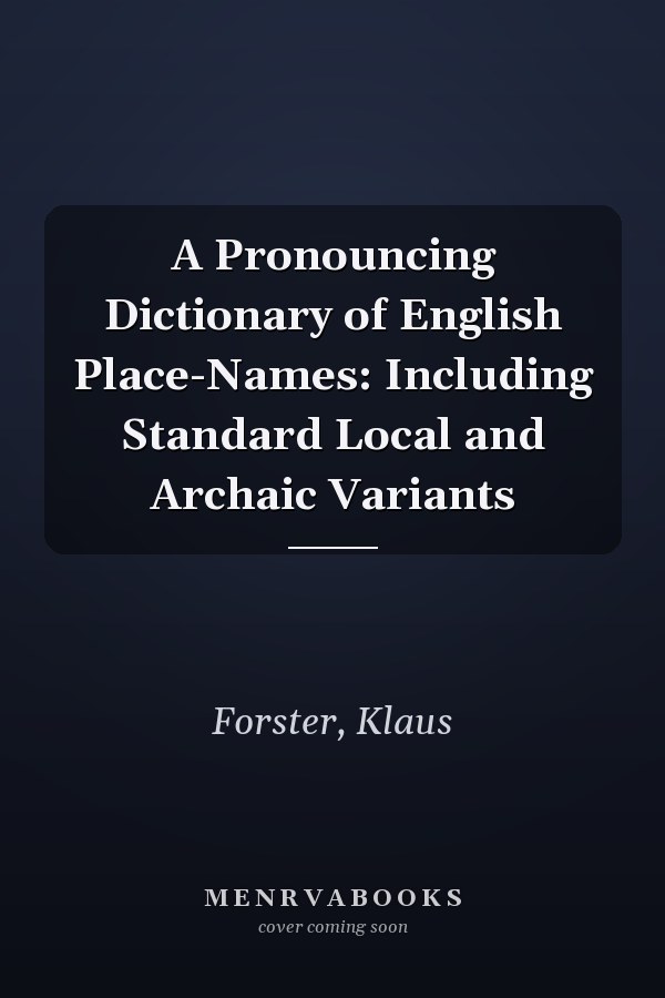 A Pronouncing Dictionary of English Place-Names: Including Standard Local and Archaic Variants