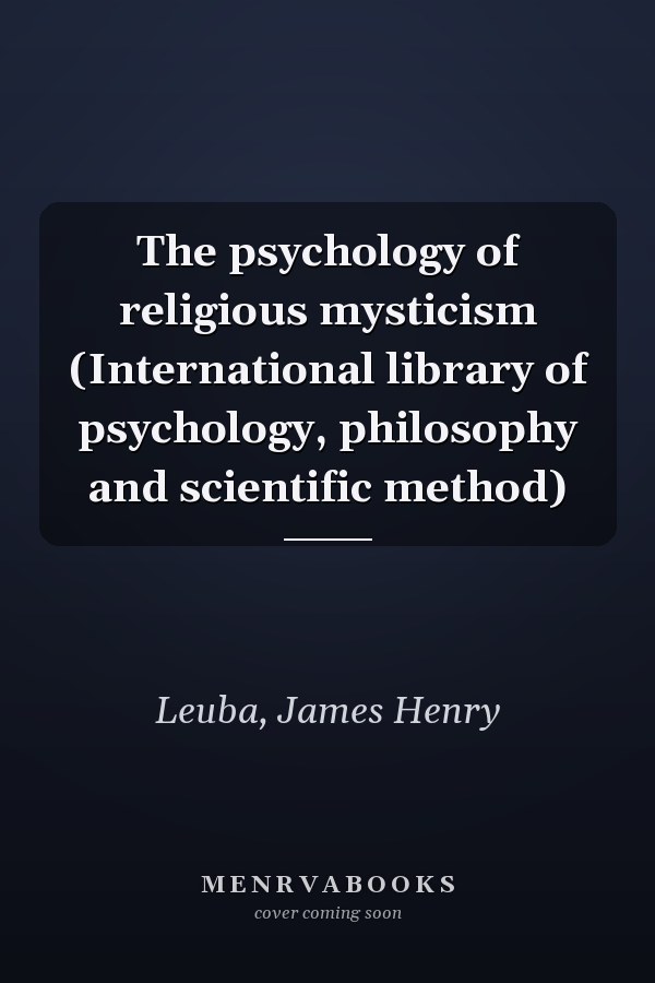 The psychology of religious mysticism (International library of psychology, philosophy and scientific method)