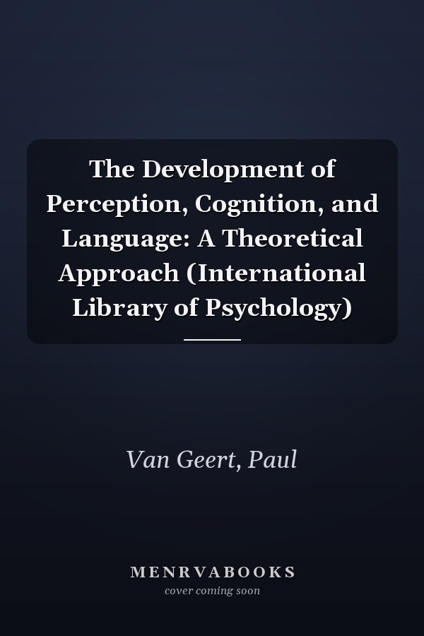 The Development of Perception, Cognition, and Language: A Theoretical Approach (International Library of Psychology)