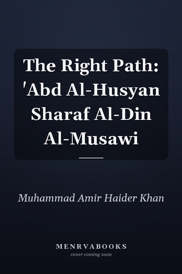 The Right Path: 'Abd Al-Husyan Sharaf Al-Din Al-Musawi
