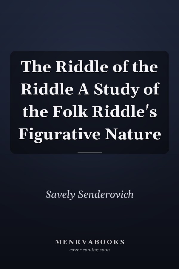 The Riddle of the Riddle A Study of the Folk Riddle's Figurative Nature