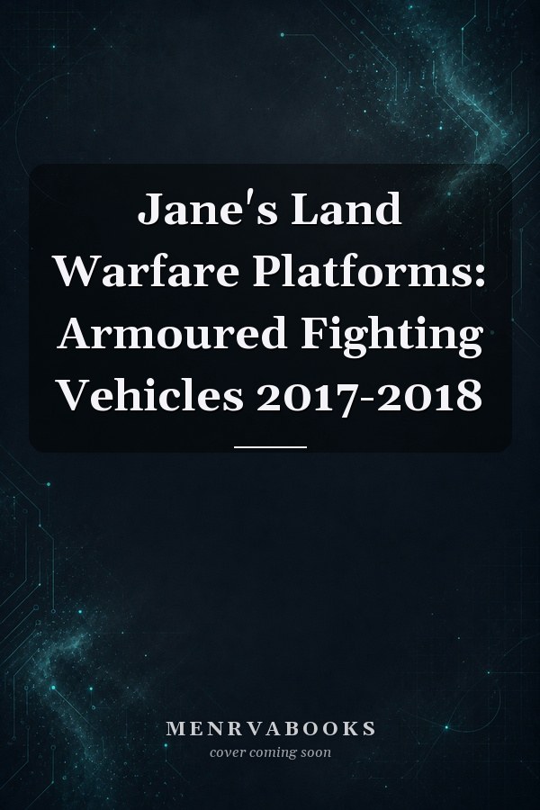Jane's Land Warfare Platforms: Armoured Fighting Vehicles 2017-2018