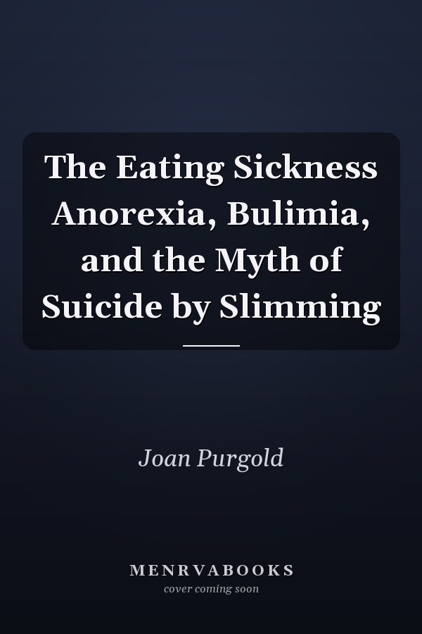The Eating Sickness Anorexia, Bulimia, and the Myth of Suicide by Slimming