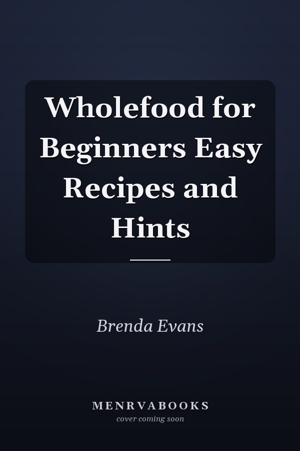 Wholefood for Beginners Easy Recipes and Hints