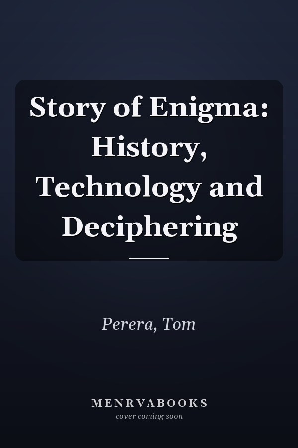 Story of Enigma: History, Technology and Deciphering