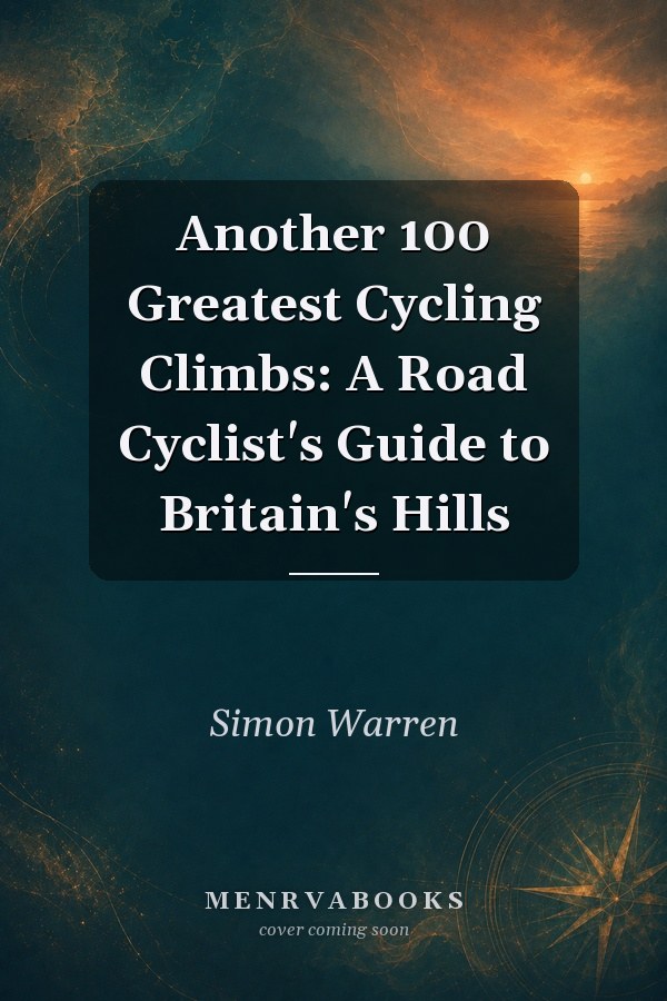 Another 100 Greatest Cycling Climbs: A Road Cyclist's Guide to Britain's Hills