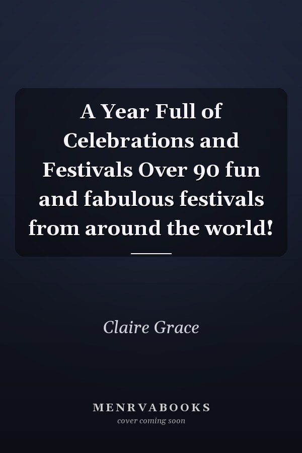 A Year Full of Celebrations and Festivals Over 90 fun and fabulous festivals from around the world!
