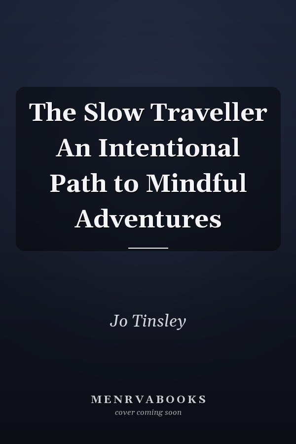 The Slow Traveller An Intentional Path to Mindful Adventures