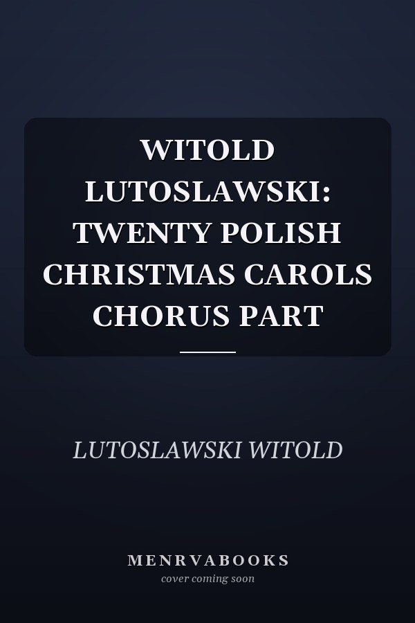 WITOLD LUTOSLAWSKI: TWENTY POLISH CHRISTMAS CAROLS CHORUS PART