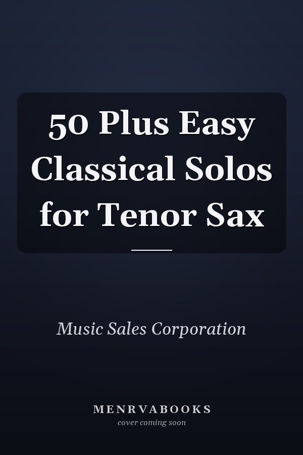 50 Plus Easy Classical Solos for Tenor Sax
